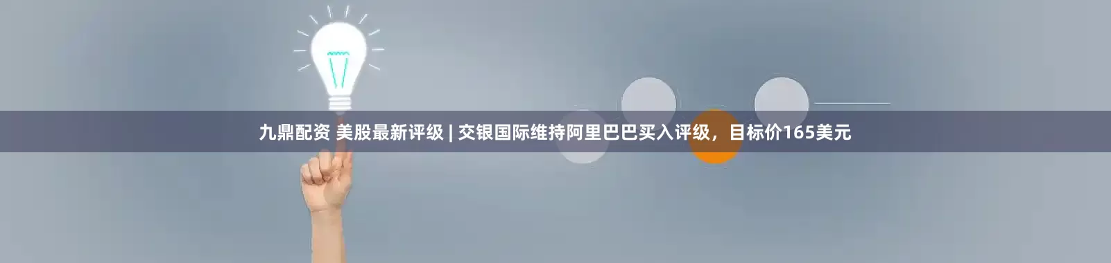 九鼎配资 美股最新评级 | 交银国际维持阿里巴巴买入评级，目标价165美元